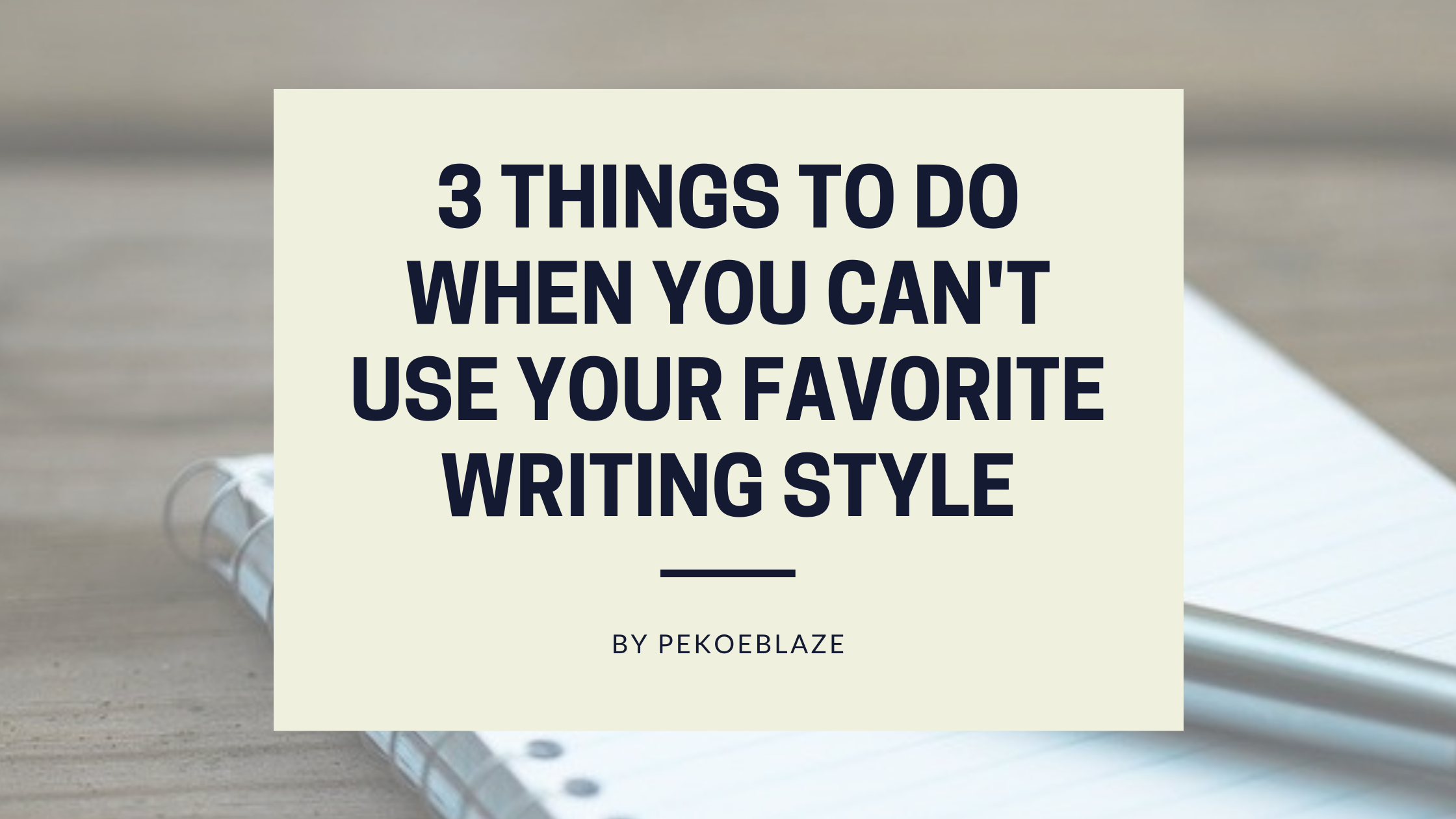 3 Things to Do When You Can’t Use Your Favorite Writing Style