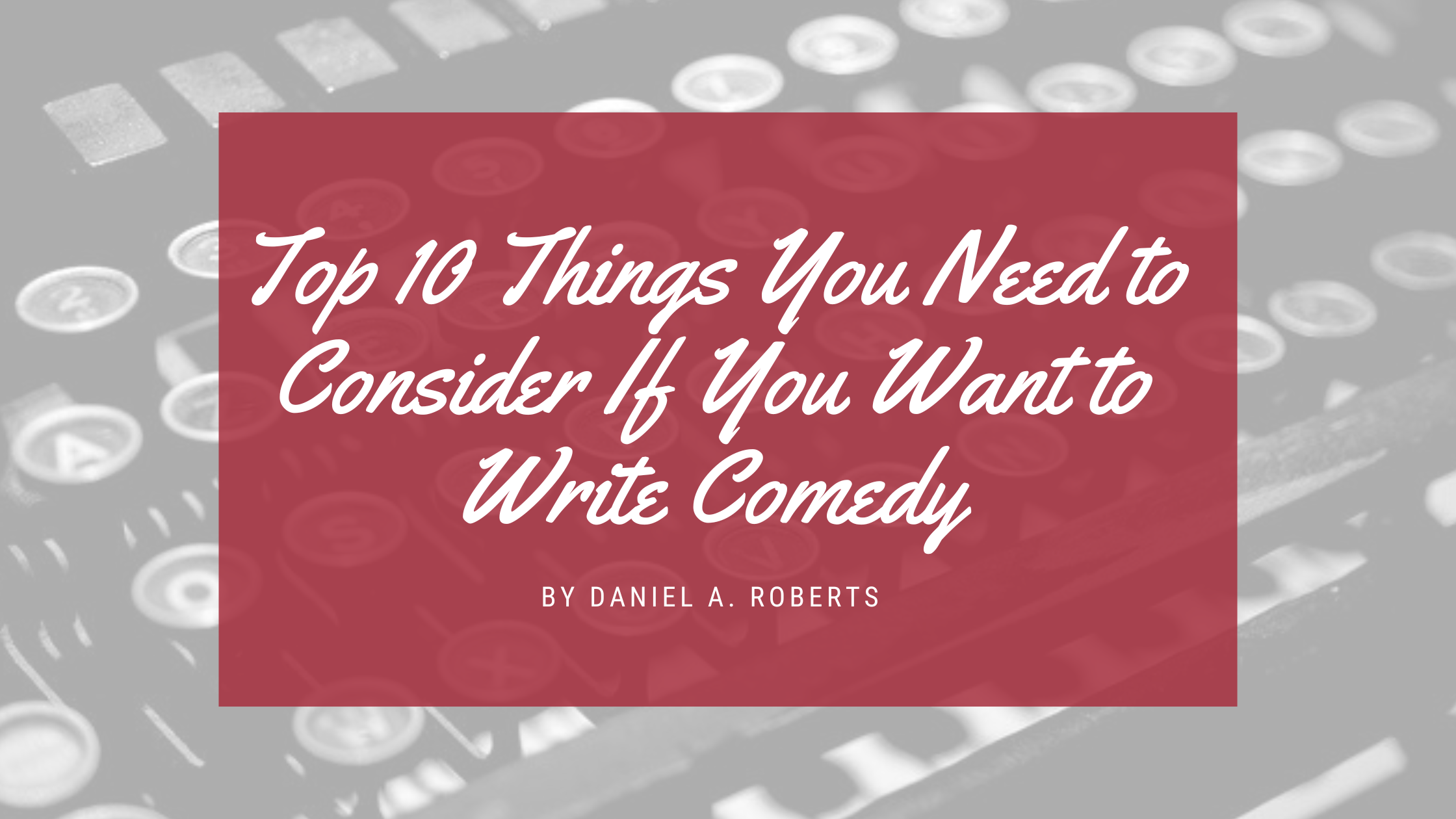 Top 10 Things You Need to Consider If You Want to Write Comedy